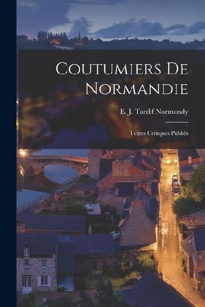 Coutumiers de Normandie: Textes Critiques Publiés