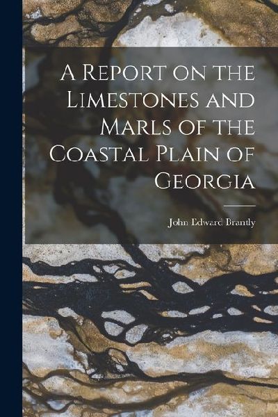 A Report on the Limestones and Marls of the Coastal Plain of Georgia