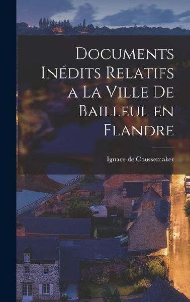 Documents Inédits Relatifs a la Ville de Bailleul en Flandre