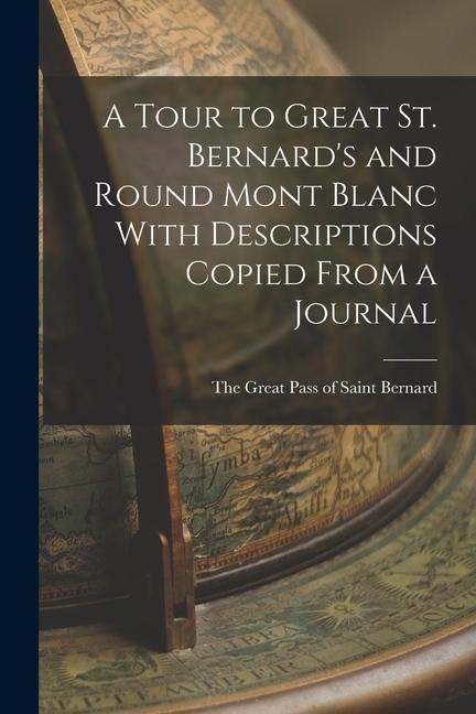 A Tour to Great St. Bernards and Round Mont Blanc With Descriptions Copied From a Journal