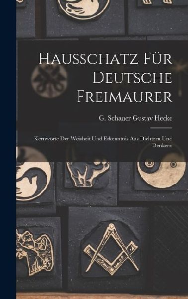Hausschatz für Deutsche Freimaurer: Kernworte der Weisheit und Erkenntnis aus Dichtern und Denkern