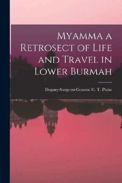 Myamma a Retrosect of Life and Travel in Lower Burmah