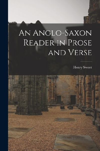 An Anglo-Saxon Reader in Prose and Verse