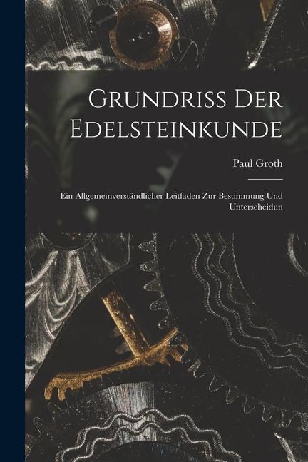 Grundriss der Edelsteinkunde: Ein Allgemeinverständlicher Leitfaden zur Bestimmung und Unterscheidun