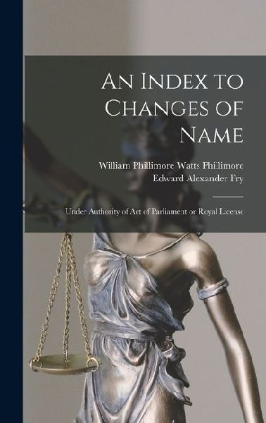 An Index to Changes of Name: Under Authority of Act of Parliament or Royal License