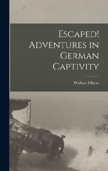 Escaped! Adventures in German Captivity