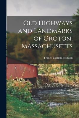 Old Highways and Landmarks of Groton, Massachusetts