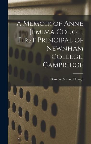 A Memoir of Anne Jemima Cough, First Principal of Newnham College, Cambridge