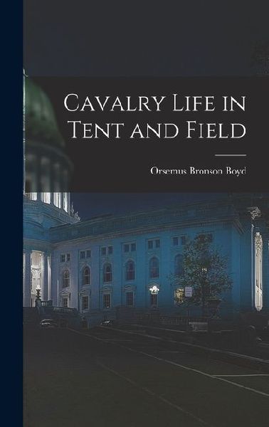 Cavalry Life in Tent and Field