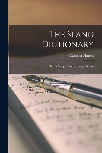 The Slang Dictionary: Or, the Vulgar Words, Street Phrases