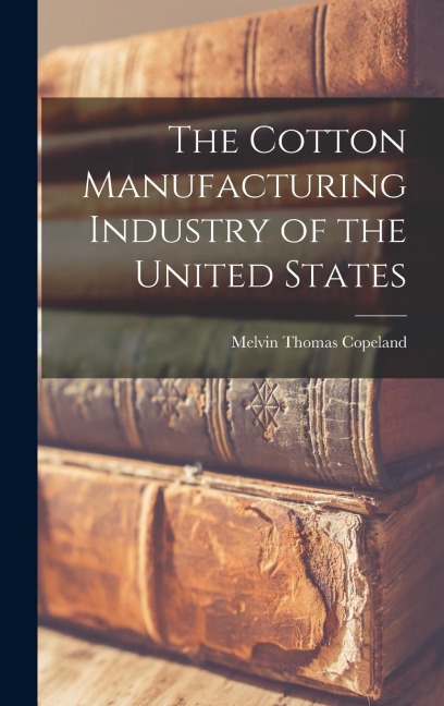 The Cotton Manufacturing Industry of the United States