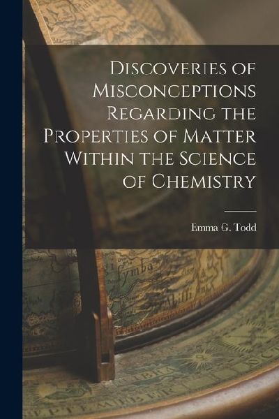 Discoveries of Misconceptions Regarding the Properties of Matter Within the Science of Chemistry