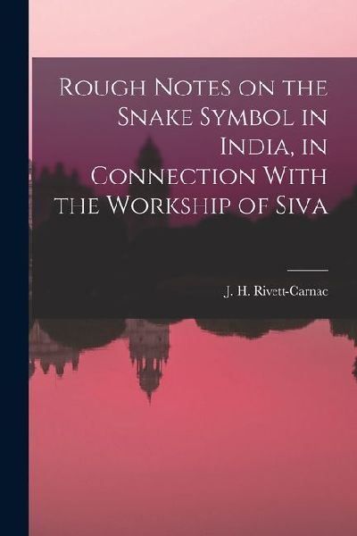 Rough Notes on the Snake Symbol in India, in Connection With the Workship of Siva