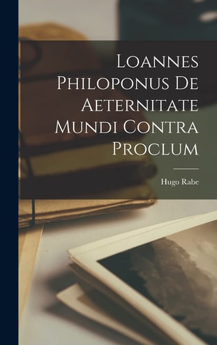Loannes Philoponus De Aeternitate Mundi Contra Proclum