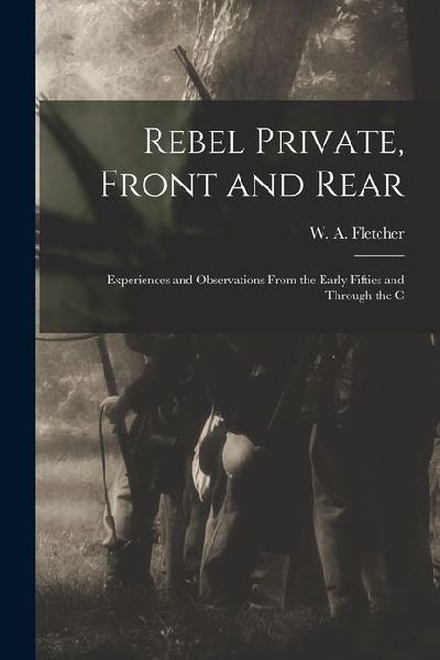 Rebel Private, Front and Rear; Experiences and Observations From the Early Fifties and Through the C