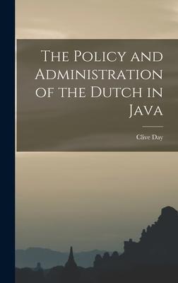The Policy and Administration of the Dutch in Java