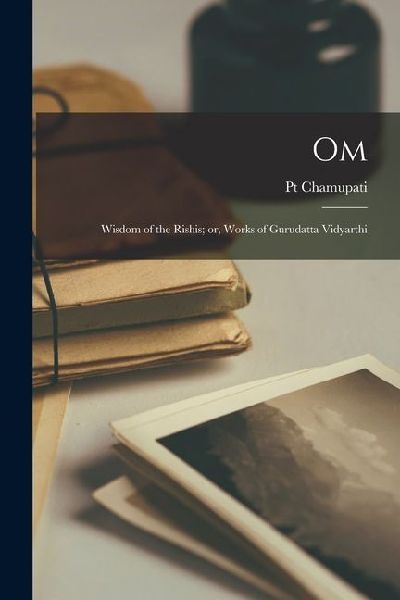Om; Wisdom of the Rishis; or, Works of Gurudatta Vidyarthi