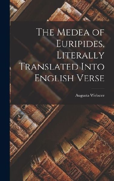 The Medea of Euripides, Literally Translated Into English Verse