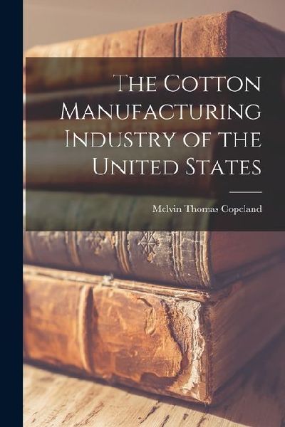 The Cotton Manufacturing Industry of the United States