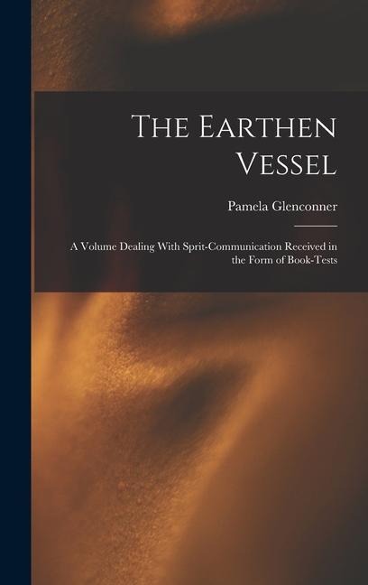 The Earthen Vessel: A Volume Dealing With Sprit-communication Received in the Form of Book-tests