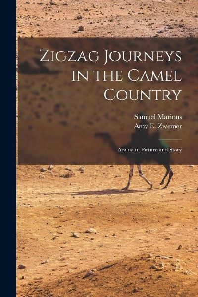 Zigzag Journeys in the Camel Country; Arabia in Picture and Story