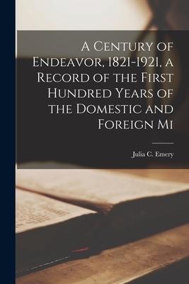 A Century of Endeavor, 1821-1921, a Record of the First Hundred Years of the Domestic and Foreign Mi