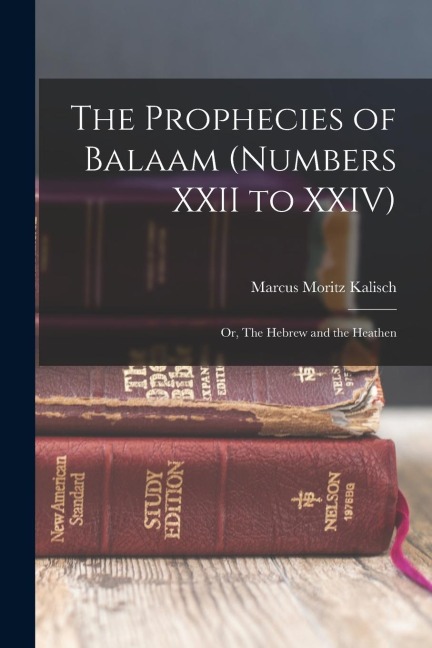 The Prophecies of Balaam (Numbers XXII to XXIV): Or, The Hebrew and the Heathen