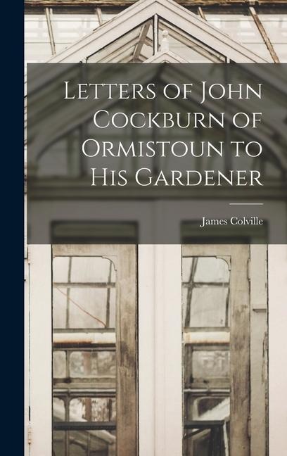 Letters of John Cockburn of Ormistoun to his Gardener