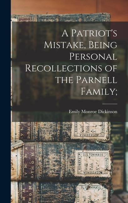 A Patriots Mistake, Being Personal Recollections of the Parnell Family;