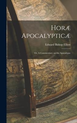 Horæ Apocalypticæ; or, A Commentary on the Apocalypse