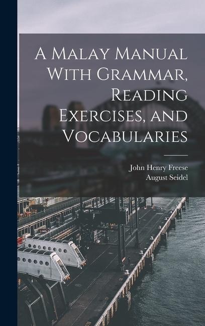 A Malay Manual With Grammar, Reading Exercises, and Vocabularies