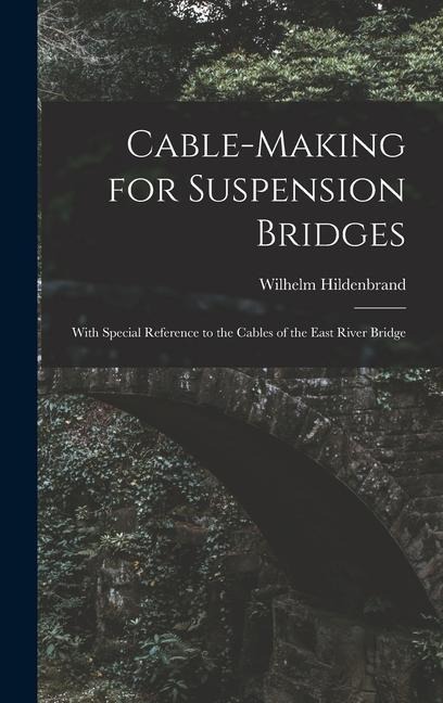 Cable-Making for Suspension Bridges: With Special Reference to the Cables of the East River Bridge