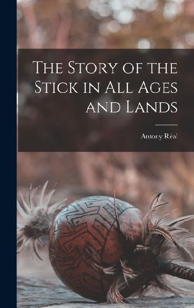 The Story of the Stick in All Ages and Lands