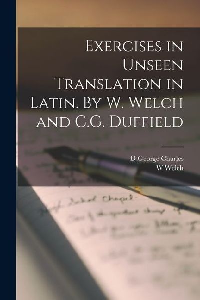 Exercises in Unseen Translation in Latin. By W. Welch and C.G. Duffield