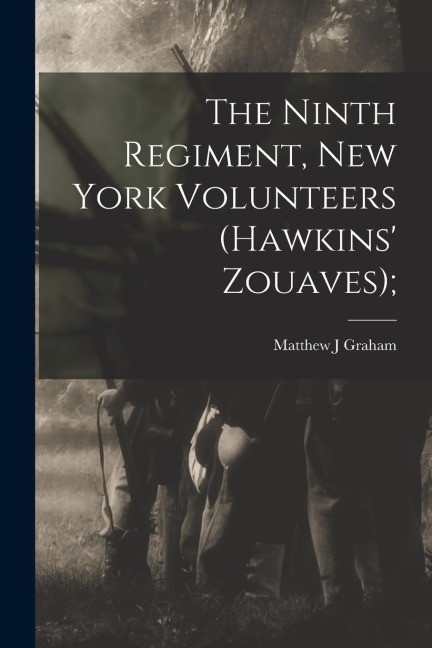 The Ninth Regiment, New York Volunteers (Hawkins Zouaves);