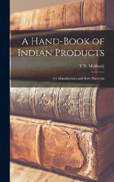 A Hand-Book of Indian Products: Art Manufactures and Raw Materials