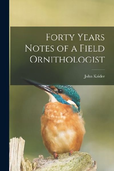 Forty Years Notes of a Field Ornithologist