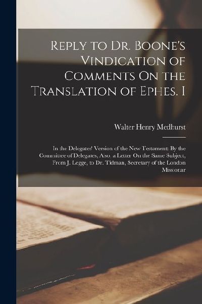 Reply to Dr. Boones Vindication of Comments On the Translation of Ephes. I: In the Delegates Version of the New Testament: By the Committee of Deleg