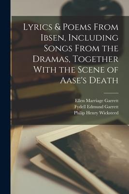 Lyrics & Poems From Ibsen, Including Songs From the Dramas, Together With the Scene of Aases Death