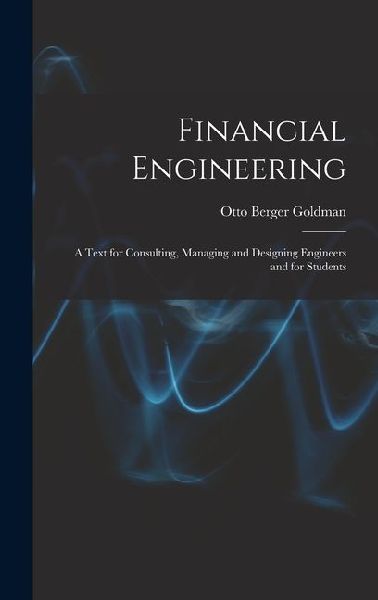 Financial Engineering: A Text for Consulting, Managing and Designing Engineers and for Students