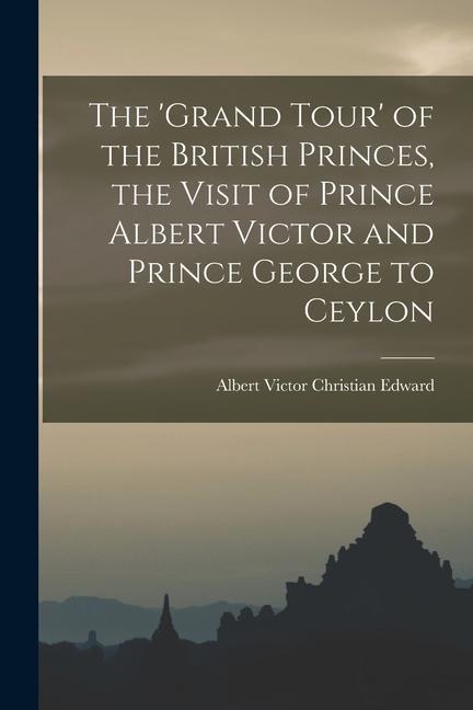 The Grand Tour of the British Princes, the Visit of Prince Albert Victor and Prince George to Ceylon