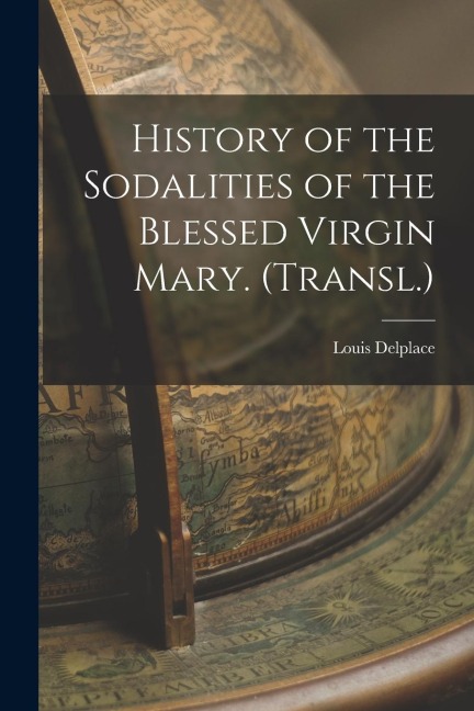 History of the Sodalities of the Blessed Virgin Mary. (Transl.)