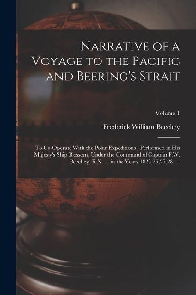 Narrative of a Voyage to the Pacific and Beerings Strait: To Co-Operate With the Polar Expeditions: Performed in His Majestys Ship Blossom, Under th
