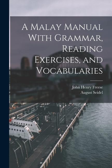 A Malay Manual With Grammar, Reading Exercises, and Vocabularies