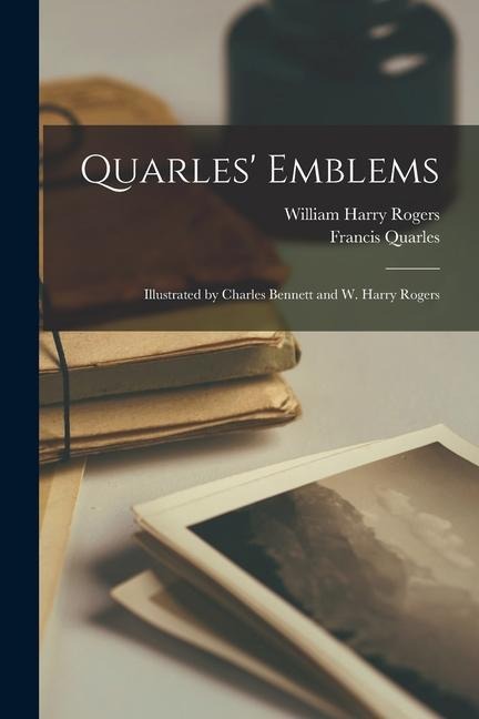 Quarles Emblems: Illustrated by Charles Bennett and W. Harry Rogers