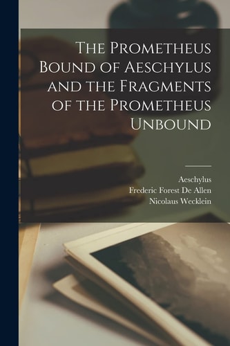 The Prometheus Bound of Aeschylus and the Fragments of the Prometheus Unbound