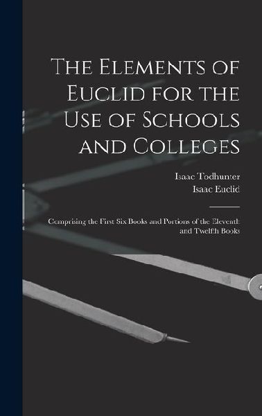 The Elements of Euclid for the Use of Schools and Colleges: Comprising the First Six Books and Portions of the Eleventh and Twelfth Books