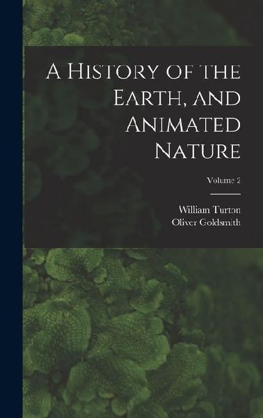 A History of the Earth, and Animated Nature; Volume 2