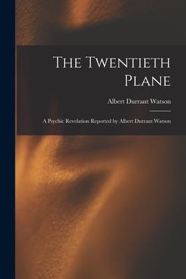 The Twentieth Plane: A Psychic Revelation Reported by Albert Durrant Watson