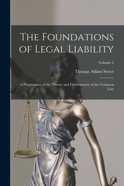 The Foundations of Legal Liability: A Presentation of the Theory and Development of the Common Law; Volume 2